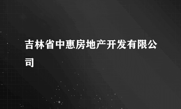 吉林省中惠房地产开发有限公司