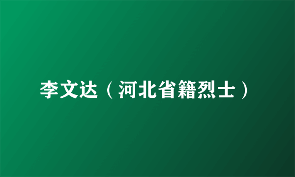 李文达（河北省籍烈士）