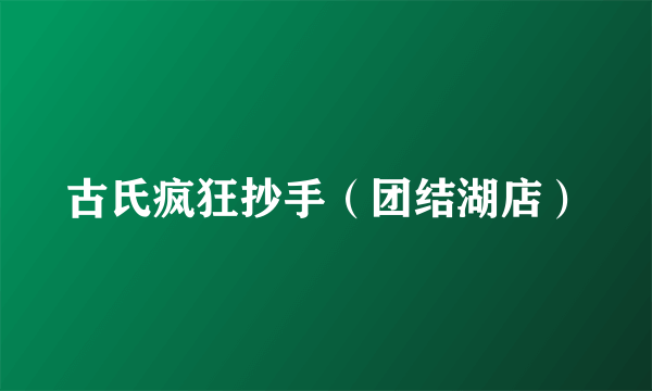 古氏疯狂抄手（团结湖店）