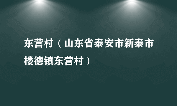 东营村（山东省泰安市新泰市楼德镇东营村）