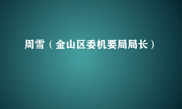 周雪（金山区委机要局局长）