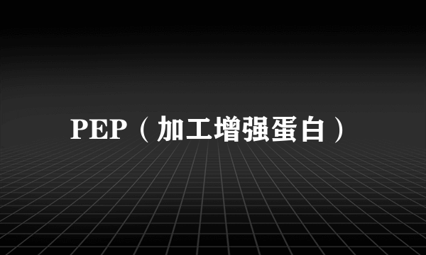 PEP（加工增强蛋白）