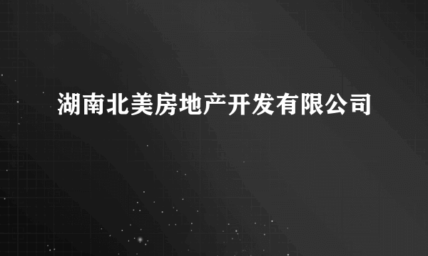 湖南北美房地产开发有限公司