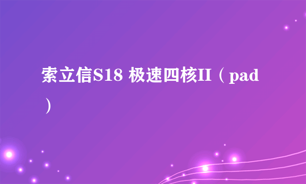 索立信S18 极速四核II（pad）