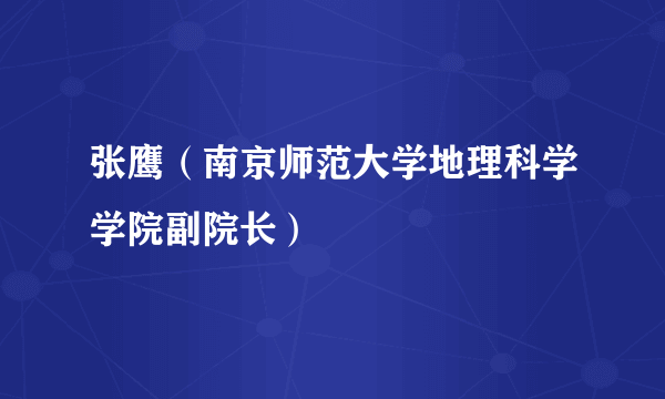 张鹰（南京师范大学地理科学学院副院长）