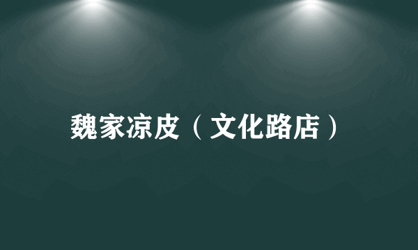 魏家凉皮（文化路店）