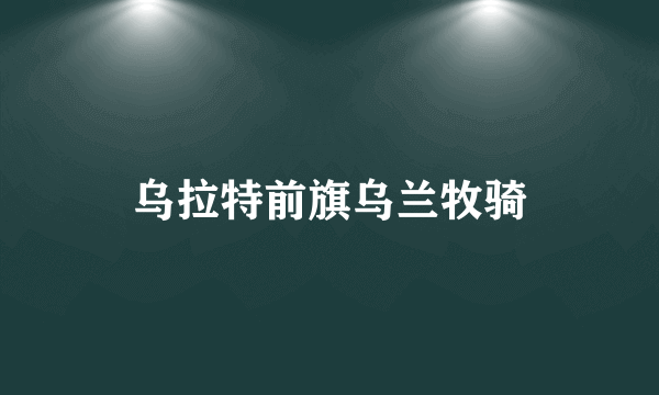 乌拉特前旗乌兰牧骑