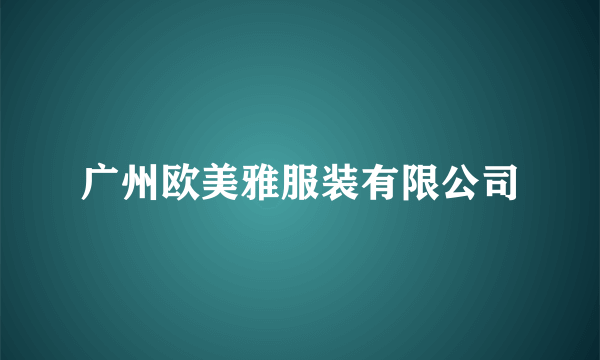 广州欧美雅服装有限公司