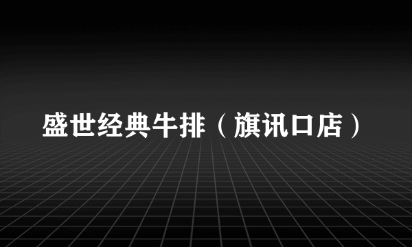 盛世经典牛排（旗讯口店）
