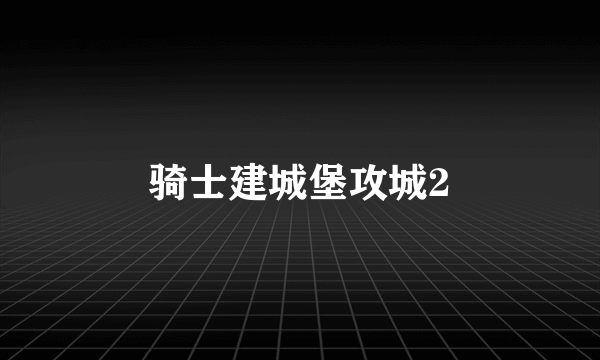 骑士建城堡攻城2