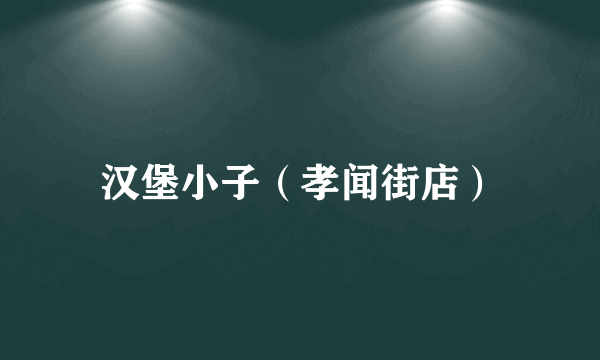 汉堡小子（孝闻街店）