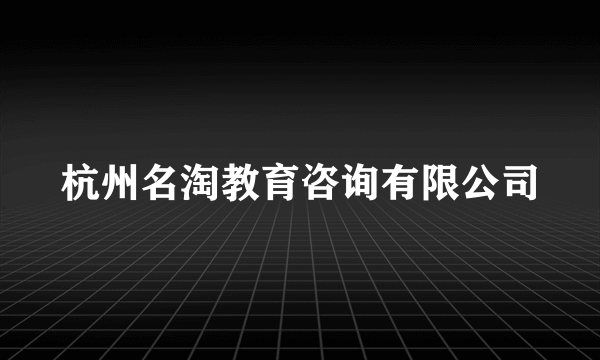 杭州名淘教育咨询有限公司