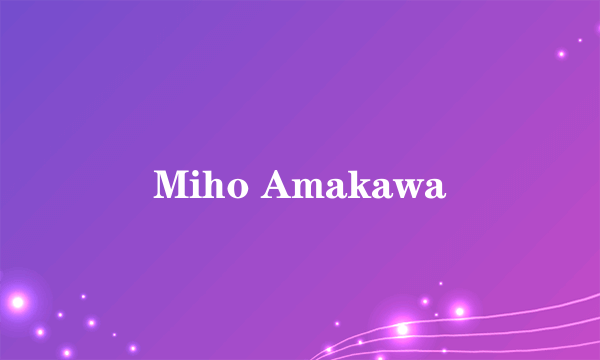 Miho Amakawa