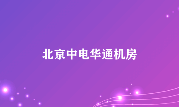 北京中电华通机房