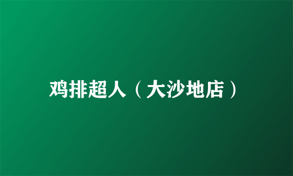 鸡排超人（大沙地店）