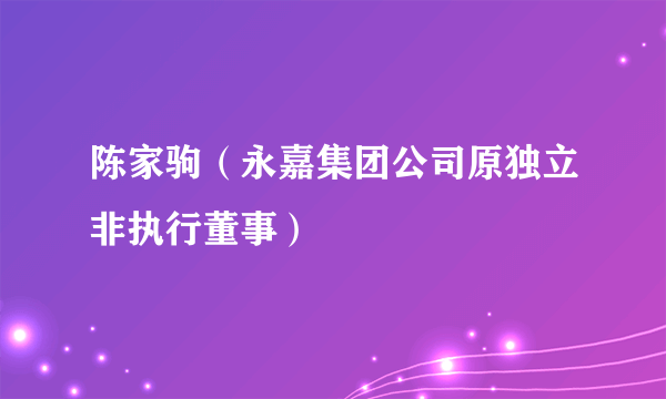 陈家驹（永嘉集团公司原独立非执行董事）