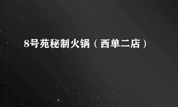 8号苑秘制火锅（西单二店）