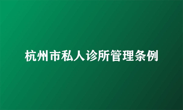 杭州市私人诊所管理条例