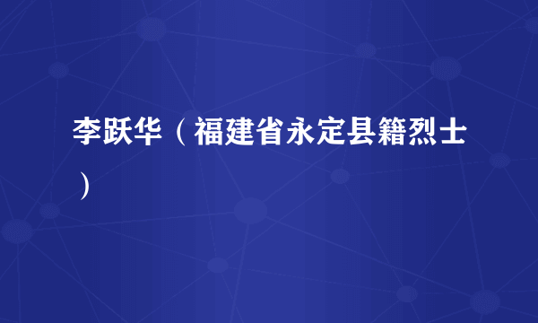 李跃华（福建省永定县籍烈士）