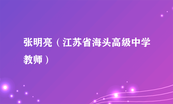 张明亮（江苏省海头高级中学教师）