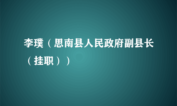 李璞（思南县人民政府副县长（挂职））