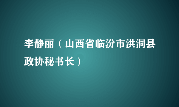 李静丽（山西省临汾市洪洞县政协秘书长）