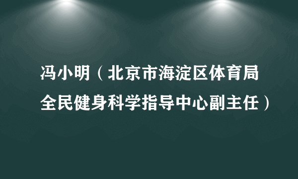 冯小明（北京市海淀区体育局全民健身科学指导中心副主任）