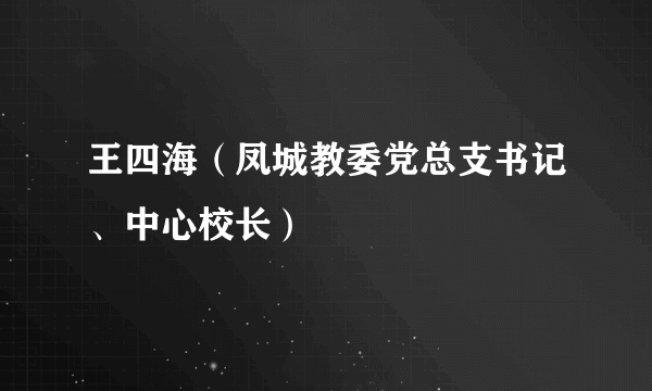 王四海（凤城教委党总支书记、中心校长）
