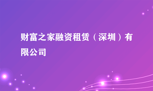财富之家融资租赁（深圳）有限公司