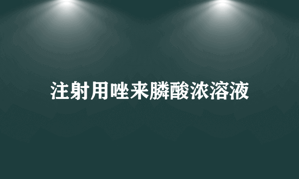 注射用唑来膦酸浓溶液