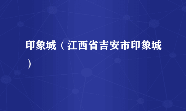 印象城（江西省吉安市印象城）