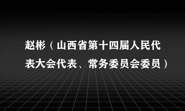赵彬（山西省第十四届人民代表大会代表、常务委员会委员）