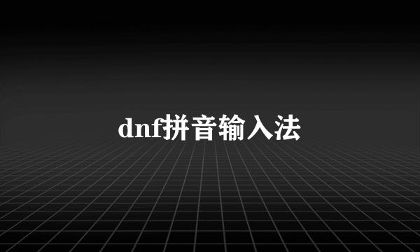 dnf拼音输入法