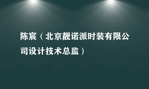 陈宸（北京靓诺派时装有限公司设计技术总监）