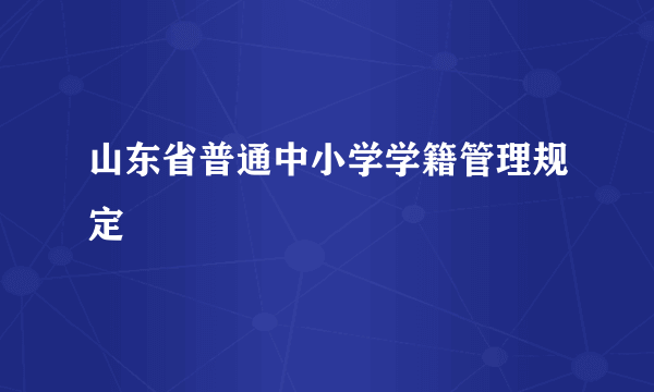 山东省普通中小学学籍管理规定