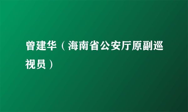 曾建华（海南省公安厅原副巡视员）