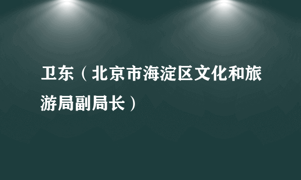 卫东（北京市海淀区文化和旅游局副局长）