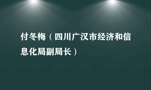 付冬梅（四川广汉市经济和信息化局副局长）