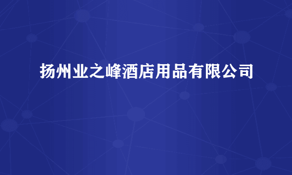 扬州业之峰酒店用品有限公司