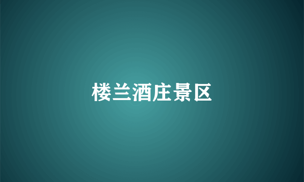 楼兰酒庄景区