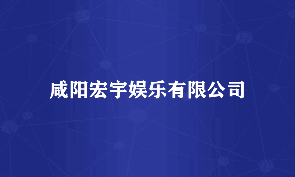 咸阳宏宇娱乐有限公司