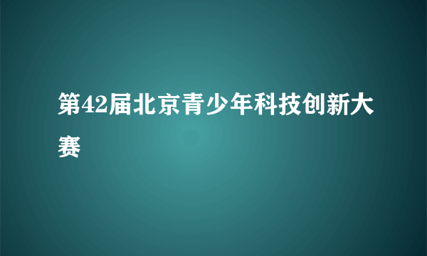 第42届北京青少年科技创新大赛
