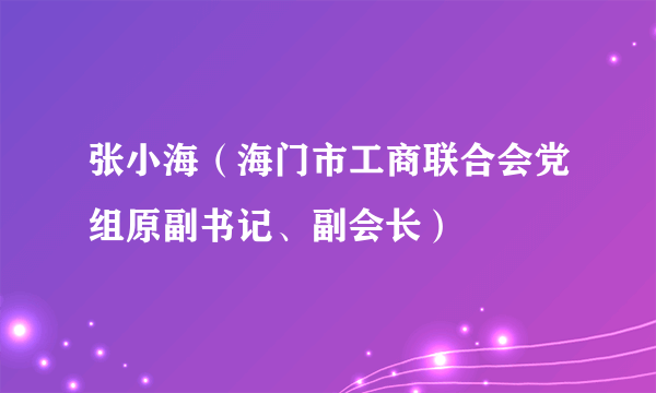 张小海（海门市工商联合会党组原副书记、副会长）
