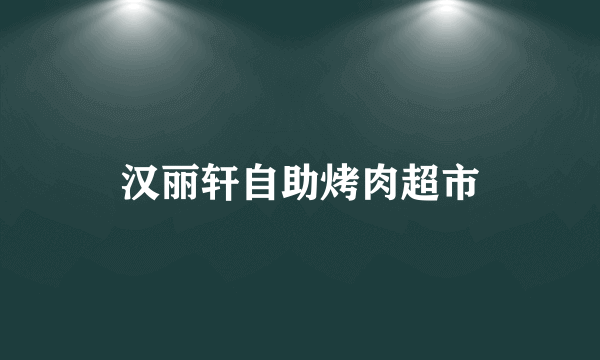 汉丽轩自助烤肉超市