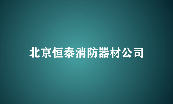 北京恒泰消防器材公司