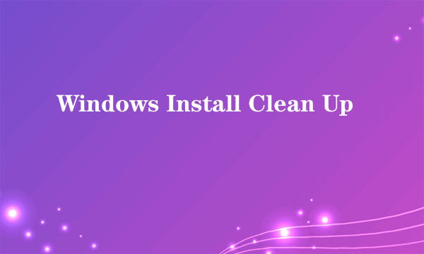 Windows Install Clean Up