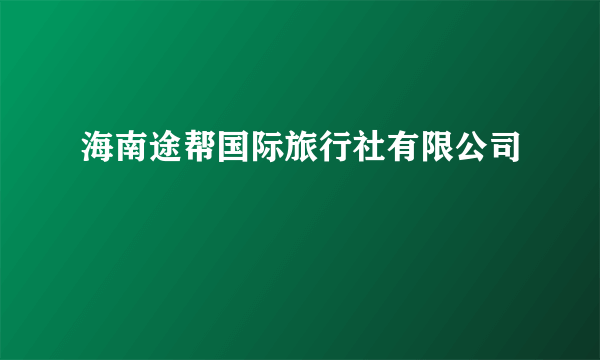 海南途帮国际旅行社有限公司
