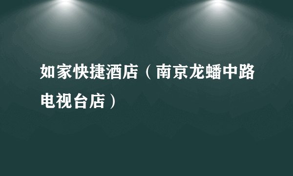 如家快捷酒店（南京龙蟠中路电视台店）