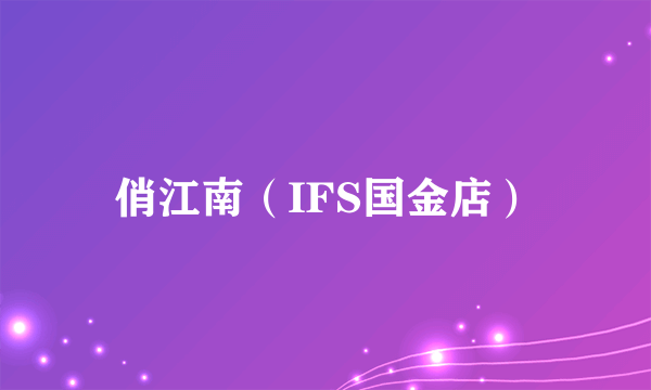俏江南（IFS国金店）