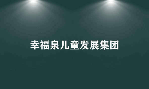 幸福泉儿童发展集团
